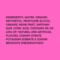 The ingredients in Hypothermias Wedding Cake Sugar Free Dye-FREE Slush Syrup with zero net carbs – water, organic erythritol, propylene glycol, organic monk fruit, xanthan gum, citric acid, natural and artificial flavors, sodium citrate, potassium sorbate, sodium benzoate